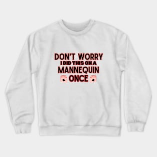 'Don't Worry I Did This on A Mannequin Once' -  Hilarious Medical Staff Saying - Funny Sarcastic Nursing Humor Attire Gift Idea for Future Nurse Crewneck Sweatshirt